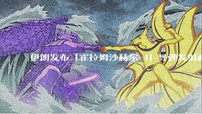 伊朗发布「霍拉姆沙赫尔-4」导弹发射画面，被认为是伊朗破坏力最强导弹，其威力有多大？