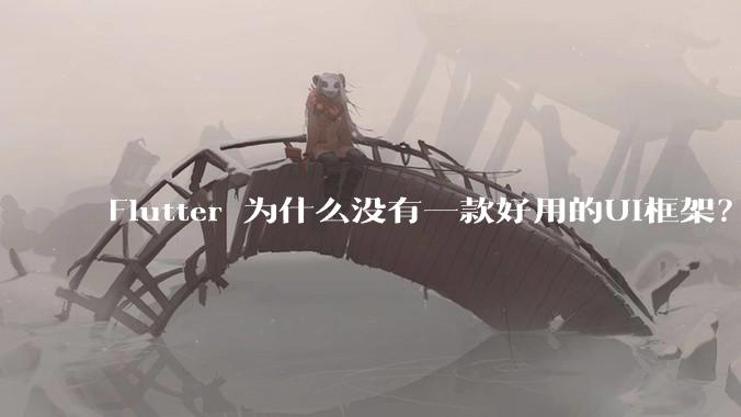 Flutter 为什么没有一款好用的UI框架？
