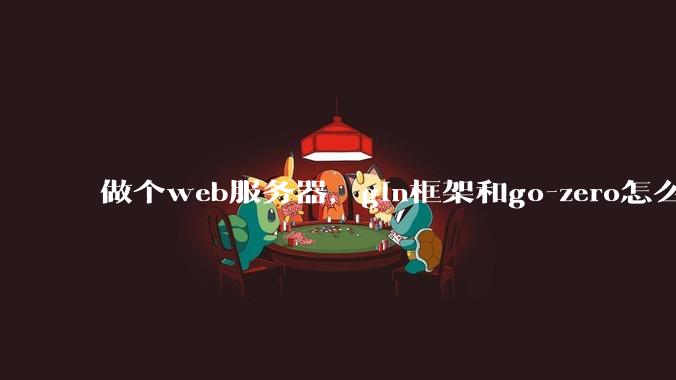 做个web服务器，gin框架和go-zero怎么选？