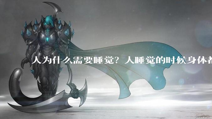 人为什么需要睡觉？人睡觉的时候身体都在做什么？