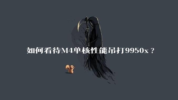 如何看待M4单核性能吊打9950x?
