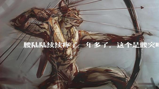 腰陆陆续续疼了一年多了，这个是腰突吗?