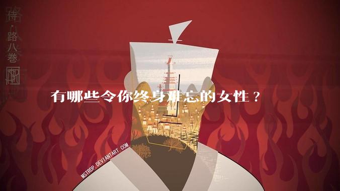 有哪些令你终身难忘的女性?