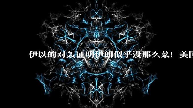 伊以的对轰证明伊朗似乎没那么菜！美国会下场吗？