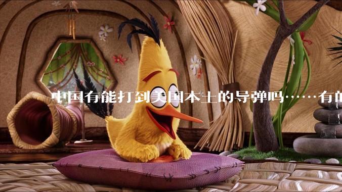 中国有能打到美国本土的导弹吗……有的话最远能打到哪里呢？