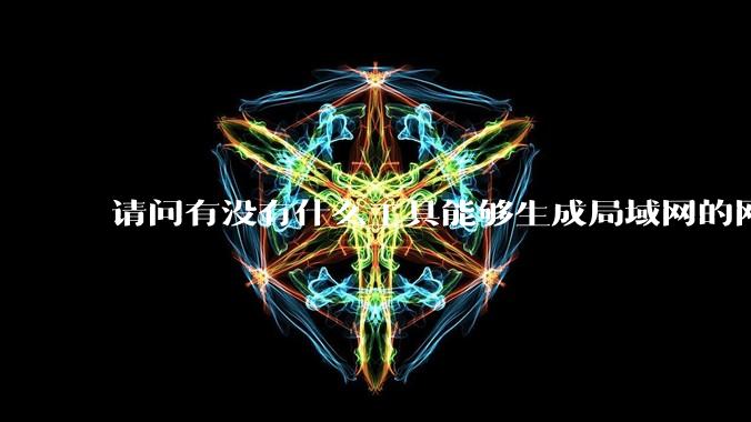请问有没有什么工具能够生成局域网的网络拓扑结构图？