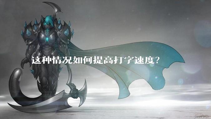 这种情况如何提高打字速度？