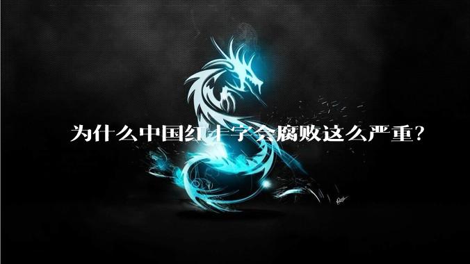 为什么中国红十字会腐败这么严重？
