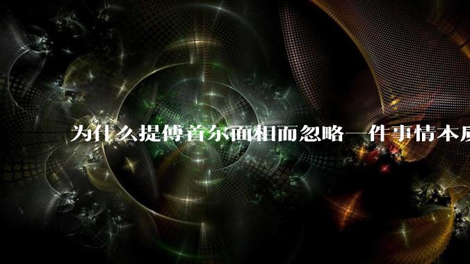 为什么提傅首尔面相而忽略一件事情本质呢？